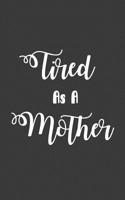 Tired As A Mother: Tired As A Mother Notebook - Mother's Day Doodle Diary Book Gift To Show Love For Hard Working And Dedicated Mom! From Family To Mommy Or Expecting Mother on Baby Shower 1072909723 Book Cover