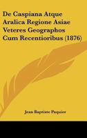 De Caspiana Atque Aralica Regione Asiae Veteres Geographos Cum Recentioribus (1876) 1167438078 Book Cover
