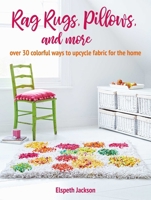 Rag Rugs, Pillows, and More: over 30 ways to upcycle fabric for the home 1800650213 Book Cover