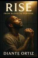 Rise: From Blood to Purpose B0FBWYLV3V Book Cover
