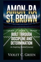 AMON-RA ST. BROWN: Built Through Discipline and Determination An Inspiring Football Journey B0H13YG9M5 Book Cover