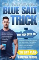 THE UNSTOPPABLE BLUE SALT TRICK FOR MEN OVER 40: Unlock Peak Vitality And Reignite Your Alpha Edge—The Science-Backed Solution In Boosting Energy, ... Naturally (Alternative Holistic Medicine) B0G2STNX92 Book Cover