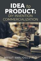 Idea to Product: DIY Invention Commercialization 1535152761 Book Cover