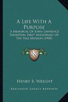 A Life with a Purpose: A Memorial of John Lawrence Thurston, First Missionary of the Yale Mission 1015198880 Book Cover
