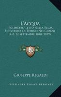 L'Acqua: Polimetro Letto Nella Regia Università Di Torino Nei Giorni 5, 8, 12, Settembre 1878 1120445027 Book Cover