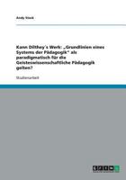 Kann Dilthey´s Werk: "Grundlinien eines Systems der Pädagogik als paradigmatisch für die Geisteswissenschaftliche Pädagogik gelten? 3638747425 Book Cover