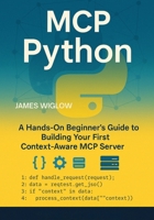MCP Python: A HandsOn Beginner’s Guide to Building Your First ContextAware MCP Server B0F5QQXSK9 Book Cover