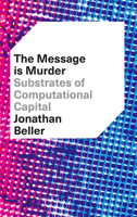 The Message Is Murder: Substrates of Computational Capital 0745337317 Book Cover