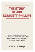 THE STORY OF JON SCARLETT-PHILLIPS: From Abandonment to Family and Healing, How One Man’s Search for Answers Transformed His Life B0FJY3HW44 Book Cover