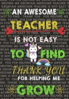 An Awesome Teacher is Not Easy to Find / Thank You for Helping me Grow: Planner/Journal/Diary/Notebook and Appreciation Gift for your favorite teacher!!! 1691065501 Book Cover