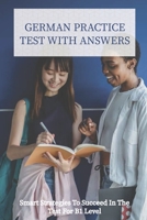 German Practice Test With Answers: Smart Strategies To Succeed In The Test For B1 Level: How To Maximize Your Score In B2 Test B08WSHFBJF Book Cover