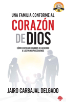 Una familia conforme al corazón de Dios: Cómo edificar hogares de acuerdo a los principios divinos 1591854431 Book Cover
