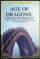 Age of Dragons Chinese Mythology: Unbiased Comprehensive Collection of Myths and Legends, including regional differences (World Mythology Series) B0G3GW6J7C Book Cover