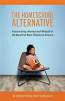 The Homeschool Alternative: Incorporating a Homeschool Mindset for the Benefit of Black Children in America 0692153934 Book Cover