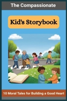 The Compassionate Kid's Storybook: 10 Moral Tales for Building a Good Heart | Standard Image Quality B0FP2KXLLM Book Cover