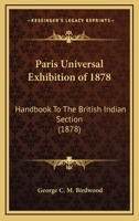 Paris Universal Exhibition of 1878: Handbook To The British Indian Section 054862528X Book Cover