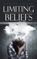 Limiting Beliefs: How to Overcome Limiting Beliefs and Tap Your Potential (How to Rewire Your Brain Stop Overthinking Develop Mental Tou 1738298698 Book Cover