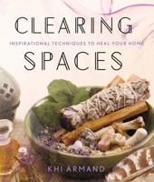 Clearing Spaces: Inspirational Techniques to Heal Your Home 1454919582 Book Cover