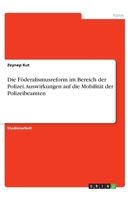 Die F�deralismusreform im Bereich der Polizei. Auswirkungen auf die Mobilit�t der Polizeibeamten 3346309827 Book Cover