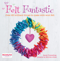 Felt Fantastic: 25 Quick and Easy Felt Projects 144630289X Book Cover