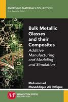 Bulk Metallic Glasses and Their Composites: Additive Manufacturing and Modeling and Simulation 1947083848 Book Cover