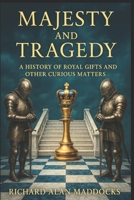 Majesty and Tragedy: A History of Royal Gifts and Other Curious Matters B0F9KPDW9W Book Cover