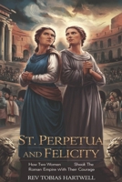 ST. PERPETUA AND FELICITY: How Two Women Shook the Roman Empire with Their Courage B0F1FBTNX2 Book Cover