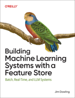 Building Machine Learning Systems with a Feature Store: Batch, Real-Time, and LLM Systems 1098165233 Book Cover
