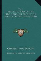The Regulated Area Of The Circle And The Area Of The Surface Of The Sphere (1854) 1120339359 Book Cover