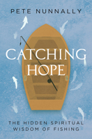Catching Hope: The Hidden Spiritual Wisdom of Fishing 1506497802 Book Cover