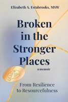 Broken in the Stronger Places: From Resilience to Resourcefulness B0F1KCHCQX Book Cover