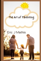 The Art of Parenting: Unlocking the secrets to raising happy and resilient Children B0CWDRL5MQ Book Cover