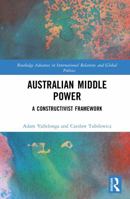 Australian Middle Power: A Constructivist Framework (Routledge Advances in International Relations and Global Politics) 1032962666 Book Cover