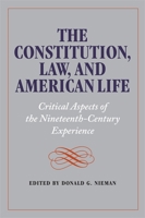 The Constitution, Law, and American Life: Critical Aspects of Nineteenth-Century Experience 0820340391 Book Cover
