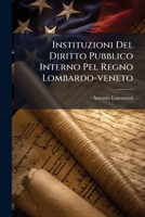 Instituzioni del Diritto Pubblico Interno Pel Regno Lombardo-Veneto: Opera del Dott. Antonio Lorenzoni ...... 1272744957 Book Cover
