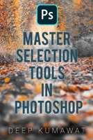 Master Selection tools in Photoshop B0851M8YHD Book Cover