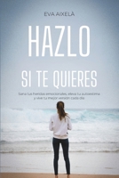 HAZLO SI TE QUIERES: SANA TUS HERIDAS EMOCIONALES Y ELEVA TU AUTOESTIMA B0FWHG9ZMW Book Cover