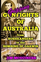 GRIPPING GUNFIGHTS OF AUSTRALIA: from BUSHRANGERS to THE BOMBING OF DARWIN B0CMDF7FKQ Book Cover