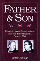 Father and Son: Kingsley Amis, Martin Amis, and the British Novel Since 1950 0299192105 Book Cover