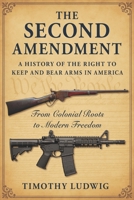 The Second Amendment: A History of the Right to Keep and Bear Arms in America: From Colonial Roots to Modern Freedom B0FVBHNZSM Book Cover
