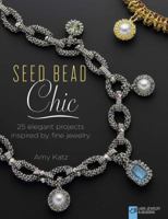 Seed Bead Chic: 25 Elegant Projects Inspired by Fine Jewelry 1454708174 Book Cover