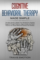 Cognitive Behavioral Therapy Made Simple: The Easy Guide to Master Your Emotions by Tackling Negative Thought Patterns, Anger, Anxiety, and Panic. Improve Your Social Skills and Achieve Your Dreams 1701161249 Book Cover
