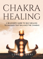 Chakra Healing: A Beginner's Guide to Self-Healing Techniques that Balance the Chakras 1483468933 Book Cover