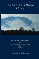 THINK on THESE Things: 30 Daily Devotions to Encourage the Soul, Vol. 1 B0BBY5Q288 Book Cover
