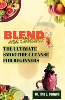 Blend & Cleanse: The Ultimate Smoothie Cleanse for Beginners: Revitalize Your Body, Boost Energy, and Shed Pounds with Delicious Recipes and Proven Detox Strategies. B0CSP2DQ7W Book Cover