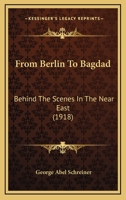 From Berlin to Bagdad; Behind the Scenes in the Near East 1021947555 Book Cover