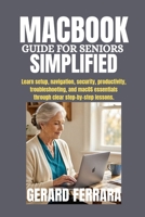 MACBOOK GUIDE FOR SENIORS SIMPLIFIED: Learn setup, navigation, security, productivity, troubleshooting, and macOS essentials through clear step-by-step lessons. B0HD7YV66M Book Cover