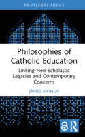 Philosophies of Catholic Education: Linking Neo-Scholastic Legacies and Contemporary Concerns 1032749881 Book Cover