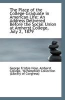 The Place of the College Graduate in American Life: An Address Delivered Before the Social Union at 111336369X Book Cover