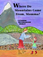 Where Do Mountains Come From, Momma? 0878425829 Book Cover